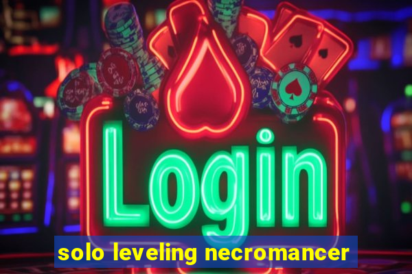 solo leveling necromancer